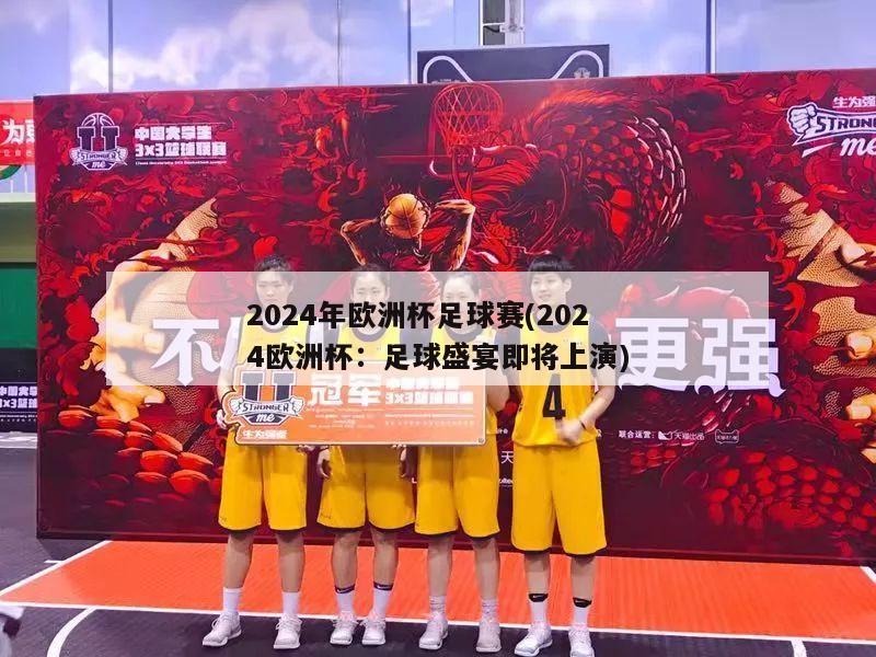 2024年欧洲杯足球赛(2024欧洲杯：足球盛宴即将上演)