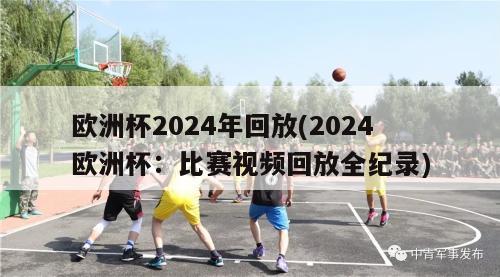 欧洲杯2024年回放(2024欧洲杯：比赛视频回放全纪录)