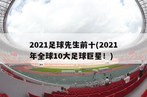 2021足球先生前十(2021年全球10大足球巨星！)