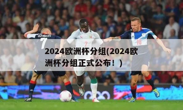 2024欧洲杯分组(2024欧洲杯分组正式公布！)