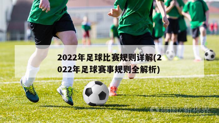 2022年足球比赛规则详解(2022年足球赛事规则全解析)