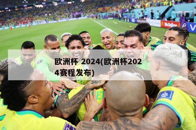 欧洲杯 2024(欧洲杯2024赛程发布)