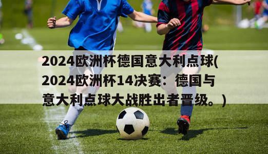 2024欧洲杯德国意大利点球(2024欧洲杯14决赛：德国与意大利点球大战胜出者晋级。)