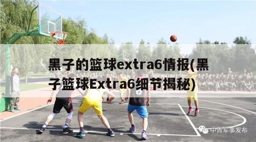 黑子的篮球extra6情报(黑子篮球Extra6细节揭秘)