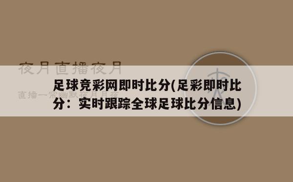 足球竞彩网即时比分(足彩即时比分：实时跟踪全球足球比分信息)